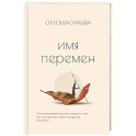 Имя перемен. Психотерапевтические истории о том, как оставаться собой, когда все меняется