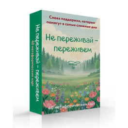 Не переживай - переживем. Слова поддержки, которые помогут в самые сложные дни. 40 метафорических карт