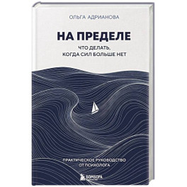 На пределе. Что делать, когда сил больше нет. Практическое руководство от психолога