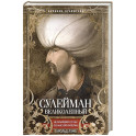 Сулейман Великолепный. Величайший султан Османской империи