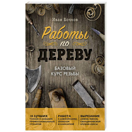 Работы по дереву. Базовый курс резьбы (новое оформление)