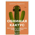 Обнимая кактус. Как говорить с подростком, чтобы он слышал и доверял