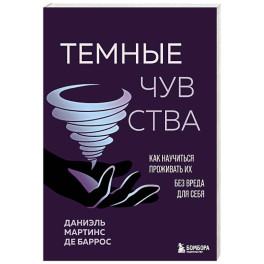Темные чувства. Как научиться проживать их без вреда для себя