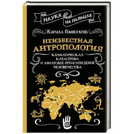 Неизвестная антропология. Климатическая катастрофа и азиатское происхождение человечества