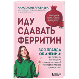 Иду сдавать ферритин. Вся правда об анемии: как устранить неочевидную причину постоянной усталости и плохого самочувствия