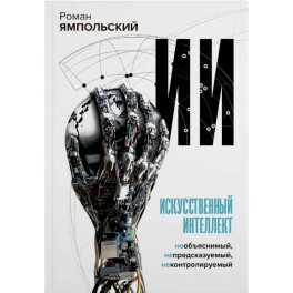Искусственный интеллект. Необъяснимый, непредсказуемый, неконтролируемый