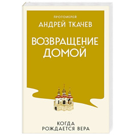 Возвращение домой. Когда рождается вера