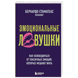 Эмоциональные ловушки. Как освободиться от токсичных эмоций, которые мешают жить