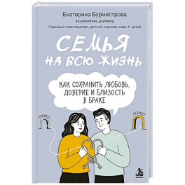 Семья на всю жизнь. Как сохранить любовь, доверие и близость в браке