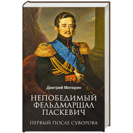 Непобедимый фельдмаршал Паскевич. Первый после Суворова