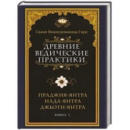 Древние ведические практики. Книга 1. Праджня-янтра. Нада-янтра. Джьоти-янтра