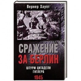 Сражение за Берлин. Штурм цитадели Гитлера. 1945