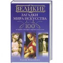 Великие загадки мира искусства. 100 историй о шедеврах мирового искуства