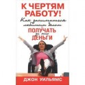 К чертям работу! Как заниматься любимым делом и получать за это деньги