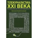 Тележурналистика XXI века.Настольная книга для познания современного ТВ