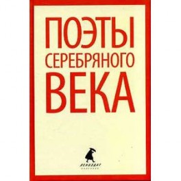 Поэты серебряного века. Стихотворения русских поэтов конца XIX - первой трети ХХ веков