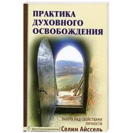 Практика духовного освобождения. Работа над свойствами личности